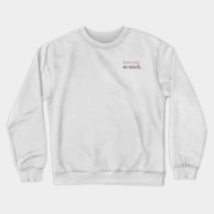 Love you so much Crewneck Sweatshirt